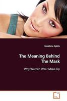 The Meaning Behind The Mask: Why Women Wear Make-Up 3639153537 Book Cover