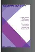 Keegan Murray: 'Echoes of Valor: The Legacy of Keegan Murray" "Unveiling the Courageous Journey of a Modern Hero" B0CVGYJRFC Book Cover