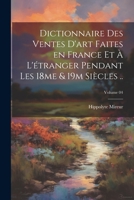 Dictionnaire des ventes d'art faites en France et à l'étranger pendant les 18me & 19m siècles ..; Volume 04 1021475610 Book Cover