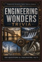 Engineering Wonders Trivia: 100 Questions & Fascinating Facts About Bridges, Tunnels, Dams, Canals, Skyscrapers and the Engineering Feats That Changed the World (Timeless Screen-Free Trivia Series) B0HHT43J75 Book Cover