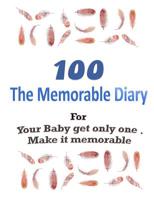 100 The Memorable Diary: Your Baby get only one .Make it memorable. 1072769417 Book Cover