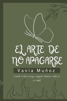 El arte de no apagarse: Cuando el alma se niega a apagarse, comienza a arder en su verdad (Spanish Edition) B0FJBBLG3N Book Cover