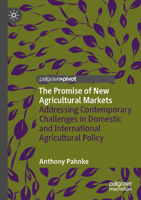 Promise of New Agricultural Markets : Addressing Contemporary Challenges in Domestic and International Agricultural Policy 3031625641 Book Cover