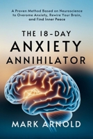 The 18-Day Anxiety Annihilator: A Proven Method Based on Neuroscience to Overcome Anxiety, Rewire Your Brain, and Find Inner Peace B0F5YDLCJJ Book Cover