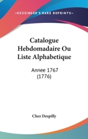 Catalogue Hebdomadaire Ou Liste Alphabetique: Annee 1767 (1776) 1104078821 Book Cover