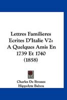 Lettres Familieres Ecrites D'Italie V2: A Quelques Amis En 1739 Et 1740 (1858) 1160181462 Book Cover