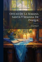 Oficio De La Semana Santa Y Semana De Pasqua: En Latin Y Castellano 1248035178 Book Cover