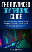 The Advanced Day Trading Guide: Learn Secret Step by Step Strategies on How You Can Day Trade Forex, Options, Stocks, and Futures to Become a Successful Day Trader for a Living! 1795072741 Book Cover