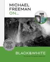 Michael Freeman On... Black White: The Ultimate Photography Masterclass 1781579059 Book Cover