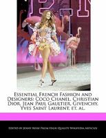 Essential French Fashion and Designers: Coco Chanel, Christian Dior, Jean Paul Gaultier, Givenchy, Yves Saint Laurent, Et. Al 1170680275 Book Cover