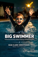Big Swimmer: A Parent and Instructor’s Guide to Raising Big Swimmers B0G2M1NPCG Book Cover
