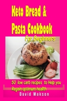 KETO BREAD AND PASTA COOKBOOK: 50 LOW CARB RECIPES TO HELP YOU LOSE WEIGHT, REVERSE FATTY LIVER, BELLY FATS AND REGAIN OPTIMUM HEALTH. KETO ABOVE 50: BREAD AND PASTA 1688950435 Book Cover