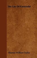 The Lay Of Corneelis: In Three Cantos 1165650908 Book Cover