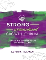 STRONG Womanhood Growth Journal: Activate the Courage to Live Out Your Calling 0578545888 Book Cover