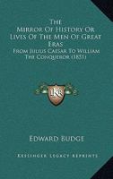 The Mirror Of History Or Lives Of The Men Of Great Eras: From Julius Caesar To William The Conqueror 1165109794 Book Cover