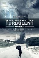 Peace With God In A Turbulent World: How To Have A Relationship With God In A World That Doesn't Want You To 1540858235 Book Cover