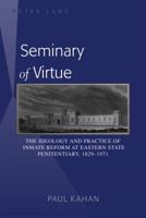 Seminary of Virtue: The Ideology and Practice of Inmate Reform at Eastern State Penitentiary, 1829-1971 1433113414 Book Cover