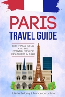 Paris Travel Guide: Best Things to Do and See. Essential Tips for First-Timers in Paris 1802531424 Book Cover
