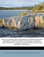 Encyclopadie Der Gesammten Musikalischen Wissenschaften Oder Universal-lexicon Der Tonkunst: Irregularer Durchgang Bis Morin, Volume 4 1286276217 Book Cover