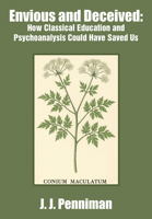 Envious and Deceived: How Classical Education and Psychoanalysis Could Have Saved Us 1680533746 Book Cover