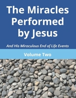 The Miracles Performed by Jesus and His Miraculous End of Life Events - Volume Two B0CG83L2C1 Book Cover