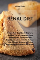 Renal Diet: Renal Diet Cookbook The Low Sodium, Low Potassium, Low Phosphorus 2021 Book for Beginners. Learn How to Manage your Kidney Disease with the Healthiest and Delicious Recipes 180233064X Book Cover
