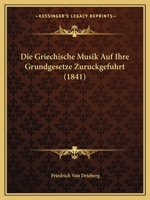 Die Griechische Musik Auf Ihre Grundgesetze Zuruckgefuhrt (1841) 1120454131 Book Cover