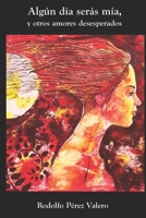 Algun dia seras mia, y otros amores desesperados 1478287403 Book Cover