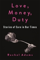 Love, Money, Duty: Stories of Care in Our Times (Gender and Culture) 0231218087 Book Cover