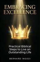 EMBRACING EXCELLENCE: Practical Biblical Steps to Live an Outstanding Life B0GS23KS7B Book Cover