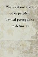 We must not allow other people's limited perceptions to define us: 100 Pages Lined Journal Inspirational Quot Journal, Notebook, Diary, Composition Book 1671513649 Book Cover