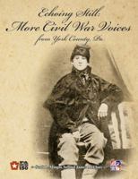 Echoing Still: More Civil War Voices from York County, Pa. 098336401X Book Cover