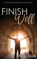 Finish Well: A Guide to Starting Right and Living Abundantly 1486619762 Book Cover