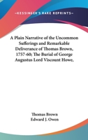 A Plain Narrative of the Uncommon Sufferings and Remarkable Deliverance of Thomas Brown, 1757-60; The Burial of George Augustus Lord Viscount Howe, 0548615659 Book Cover