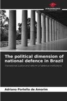 The political dimension of national defence in Brazil: Transitional justice and reform of defence institutions 6206201287 Book Cover