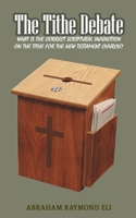 The Tithe Debate: What is the Correct Scriptural Injunction on the Tithe for the New Testament Church? B0DY5YT1ZQ Book Cover