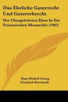 Das Eheliche Guterrecht Und Gutererbrecht: Der Ubergeleiteten Ehen In Der Preussischen Monarchie (1903) 1160359709 Book Cover