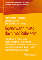 Irgendwann muss doch mal Ruhe sein!: Institutionelles Ringen um Aufarbeitung von sexualisierter Gewalt und Machtmissbrauch an einem Institut für ... Beitrag zur Aufarbeitung) 3658355123 Book Cover