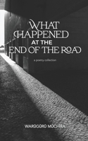 What Happened At The End of the Road: A Poetry Collection B0CHGHW2TY Book Cover