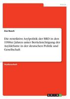 Die restriktive Asylpolitik der BRD in den 1990er Jahren unter Berücksichtigung der Asyldebatte in der deutschen Politik und Gesellschaft 3668834512 Book Cover