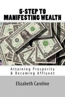 5-Step To Manifesting Wealth: Attaining Prosperity & Becoming Affluence 1987612639 Book Cover