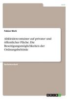Altkleidercontainer auf privater und �ffentlicher Fl�che. Die Beseitigungsm�glichkeiten der Ordnungsbeh�rde 3668345082 Book Cover