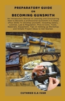 PREPARATORY GUIDE ON BECOMING GUNSMITH: An Introductory Manual to Learning and Discovering How to Become a professional Gunsmith In 5 Steps (Plus Skills To Develop yourself): Including Salary, License B0CMZGVXX5 Book Cover