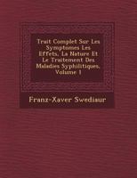 Trait Complet Sur Les Symptomes Les Effets, La Nature Et Le Traitement Des Maladies Syphilitiques, Volume 1 1249477689 Book Cover