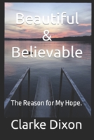 Beautiful & Believable: The Reason for My Hope. B0B4R153TX Book Cover