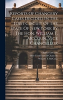 Reports Of Chancery Cases Decided In The First Circuit Of The State Of New York By The Hon. William T. Mccoun, Vice Chancellor 1022363468 Book Cover