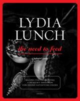 Lydia Lunch: The Need to Feed: Recipes for Developing a Healthy Obsession for Deeply Satisfying Foods 0789324385 Book Cover