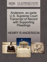 Anderson, ex parte U.S. Supreme Court Transcript of Record with Supporting Pleadings 1270329928 Book Cover