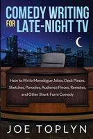 Comedy Writing for Late-Night TV: How to Write Monologue Jokes, Desk Pieces, Sketches, Parodies, Audience Pieces, Remotes, and Other Short-Form Comedy 0615953891 Book Cover