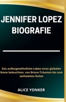 Jennifer Lopez Biografie: Das außergewöhnliche Leben einer globalen Ikone beleuchten, von Bronx-Träumen bis zum weltweiten Ruhm (German Edition) B0CWF4GQLV Book Cover